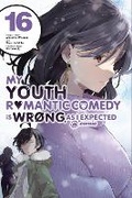 Cover: My Youth Romantic Comedy Is Wrong, As I Expected @ comic, Vol. 16 (manga) - Yen Press