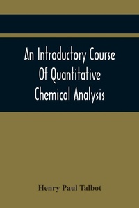 Enlarge image Cover: An Introductory Course Of Quantitative Chemical Analysis, With Explanatory Notes And Stoichiometrical Problems - ALPHA EDITION