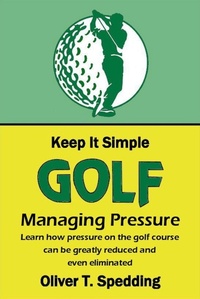 Enlarge image Cover: Keep it Simple Golf - Managing Pressure - Oliver T. Spedding