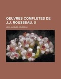 Cover: Oeuvres Completes de J.J. Rousseau, 5 - Rarebooksclub.com
