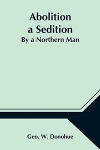 Abbildung von: Abolition a Sedition; By a Northern Man - Alpha Editions