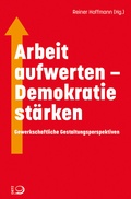 Cover: Arbeit aufwerten - Demokratie st&auml;rken - Verlag J.H.W. Dietz Nachf. GmbH