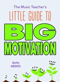 Abbildung von: The Music Teacher's Little Guide to Big Motivation - Ruth Meints