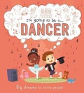 Cover: I'm Going to Be A . . . Dancer: Big Dreams for Little People - Igloo Books Ltd