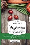 Cover: The Vibrant Vegetarian Savory & Sweet Cookbook - Limitless C.A. LTD