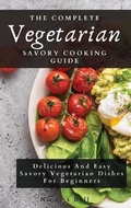 Cover: The Complete Vegetarian Savory Cooking Guide - Limitless C.A. LTD