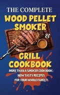 Cover: The Complete Wood Pellet Smoker & Grill Cookbook - Aaron Williams