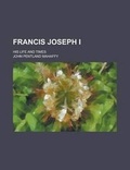 Cover: Francis Joseph I; His Life and Times - Rarebooksclub.com