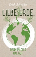 Cover: Liebe Erde, dann mach&acute;s mal gut! - Books on Demand