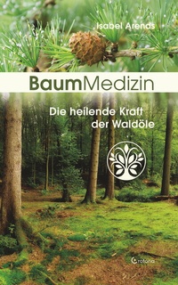 Abbildung von: BaumMedizin: Die heilende Kraft der Waldöle - Crotona Verlag