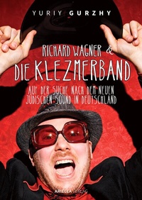Abbildung von: Richard Wagner und die Klezmerband. Auf der Suche nach dem neuen, jüdischen Sound in Deutschland. - Ariella Verlag