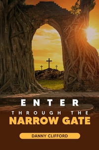Abbildung von: Enter Through The Narrow Gate - Heart and Soul Ministry - Danny Clifford