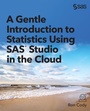 Cover: A Gentle Introduction to Statistics Using SAS Studio in the Cloud - SAS Institute