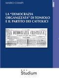 Cover: La "democrazia organizzata" di Toniolo e il partito dei cattolici - Edizioni Studium S.r.l.