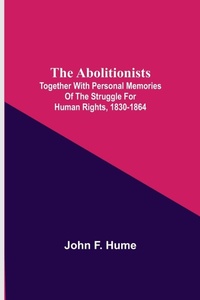 Abbildung von: The Abolitionists; Together With Personal Memories Of The Struggle For Human Rights, 1830-1864 - Alpha Editions