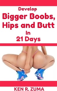 Abbildung von: Develop Bigger Boobs, Hips and Butt in 21 Days - Ken R. Zuma