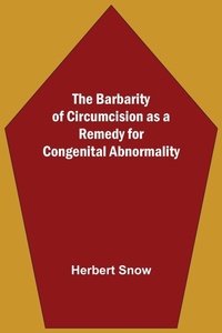 Abbildung von: The Barbarity Of Circumcision As A Remedy For Congenital Abnormality - Alpha Editions