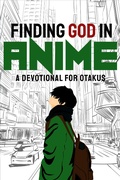 Cover: Finding God in Anime: A Devotional for Otakus - Finding God in Anime