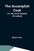 Cover: The Accomplish Cook; Or, The Art & Mystery Of Cookery - Alpha Editions