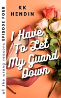 Cover: I Have To Let My Guard Down: All The Wrong Reasons Episode Four - All The Wrong Reasons