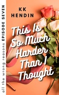 Cover: This Is So Much Harder Than I Thought: All The Wrong Reasons Episode Seven - All The Wrong Reasons