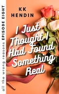 Cover: I Just Thought I Had Found Something Real: All The Wrong Reasons Episode Eight - All The Wrong Reasons