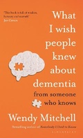 Cover: What I Wish People Knew About Dementia - Bloomsbury Publishing PLC