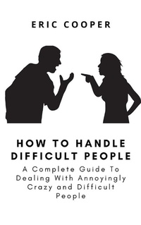 Enlarge image Cover: How To Handle Difficult People - Eric Cooper