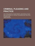 Cover: Criminal Pleading and Practice; With Precedents of Indictments, and Special Pleas, and an Appendix of Special Pleadings and Practical Suggestions - Rarebooksclub.com