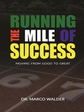 Cover: Running The Mile of Success: Moving From Good to Great - Marco Walder