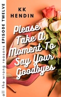 Cover: Please Take A Moment To Say Your Goodbyes: All The Wrong Reasons Episode Twelve - All The Wrong Reasons