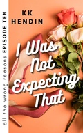 Cover: I Was Not Expecting That: All The Wrong Reasons Episode Ten - All The Wrong Reasons