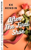 Cover: After The Final Shoe: All The Wrong Reasons Episode Thirteen - All The Wrong Reasons