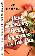 Cover: I Have Something Really Important To Tell You: All The Wrong Reasons Episode Eleven - All The Wrong Reasons