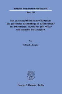 Abbildung von: Das unionsrechtliche Kontrollkriterium der geordneten Rechtspflege im Rechtsverkehr mit Drittstaaten: >lis pendens, effet réflexe< und indirekte Zuständigkeit. - Duncker & Humblot