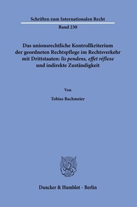 Abbildung von: Das unionsrechtliche Kontrollkriterium der geordneten Rechtspflege im Rechtsverkehr mit Drittstaaten: >lis pendens, effet réflexe< und indirekte Zuständigkeit. - Duncker & Humblot