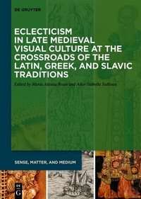 Abbildung von: Eclecticism in Late Medieval Visual Culture at the Crossroads of the Latin, Greek, and Slavic Traditions - De Gruyter