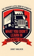Cover: What You Didn't Learn in Trucking School - Word Garden Publishing