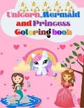 Cover: Unicorn, Mermaid and Princess Coloring Book - Croitoru Ionut Gabriel