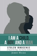 Cover: I Am A Child, A Boy, And A Man - Christian Faith Publishing, Inc.