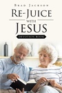 Cover: Re_Juice with Jesus - Christian Faith Publishing, Inc.