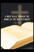 Cover: A Brief Walk through the Books of the Old Testament - Christian Faith Publishing, Inc.