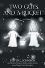 Cover: Two Guys and a Bucket - Christian Faith Publishing, Inc.