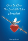 Cover: One to One "The Invisible War" Revealed - Christian Faith Publishing, Inc.