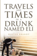 Cover: Travels and Times of a Drunk Named Eli - Christian Faith Publishing, Inc.