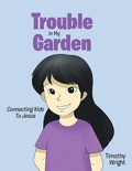 Cover: Trouble in My Garden - Christian Faith Publishing, Inc.