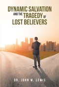 Cover: Dynamic Salvation and the Tragedy of Lost Believers - Christian Faith Publishing, Inc.
