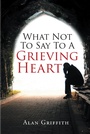Cover: What Not To Say To A Grieving Heart - Christian Faith Publishing, Inc.