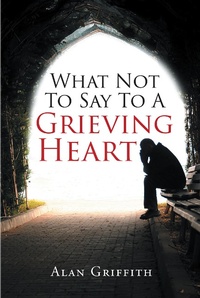 Enlarge image Cover: What Not To Say To A Grieving Heart - Christian Faith Publishing, Inc.