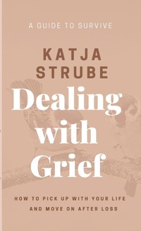 Enlarge image Cover: Dealing with Grief - A Guide to Survive - Lulu.com